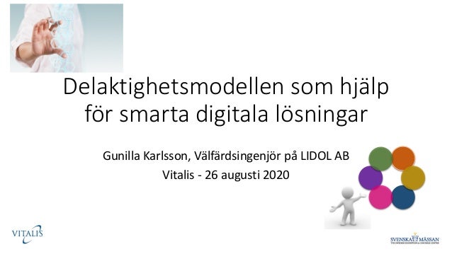 Delaktighetsmodellen som hjälp
för smarta digitala lösningar
Gunilla Karlsson, Välfärdsingenjör på LIDOL AB
Vitalis - 26 augusti 2020
 