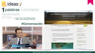 ideas
1palabras +conceptos
Transformación
Talkiing Manager
Álvaro González Alorda https://youtu.be/yvEHZuu-5eQ
https://you...