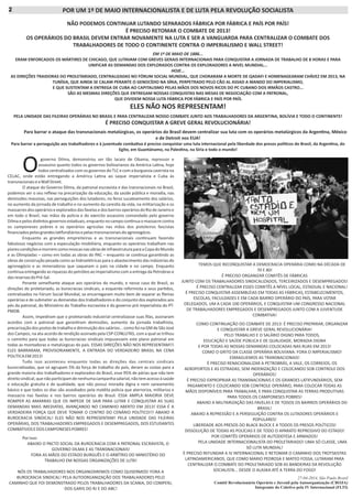 POR UM 1º DE MAIO INTERNACIONALISTA E DE LUTA PELA REVOLUÇÃO SOCIALISTA
NÃO PODEMOS CONTINUAR LUTANDO SEPARADOS FÁBRICA POR FÁBRICA E PAÍS POR PAÍS!
É PRECISO RETOMAR O COMBATE DE 2013!
OS OPERÁRIOS DO BRASIL DEVEM ENTRAR NOVAMENTE NA LUTA E SER A VANGUARDA PARA CENTRALIZAR O COMBATE DOS
TRABALHADORES DE TODO O CONTINENTE CONTRA O IMPERIALISMO E WALL STREET!
EM 1º DE MAIO DE 1886...
ERAM ENFORCADOS OS MÁRTIRES DE CHICAGO, QUE LUTAVAM COM GREVES GERAIS INTERNACIONAIS PARA CONQUISTAR A JORNADA DE TRABALHO DE 8 HORAS E PARA
UNIFICAR AS DEMANDAS DOS EXPLORADOS CONTRA OS EXPLORADORES A NIVEL MUNDIAL...
HOJE...
AS DIREÇÕES TRAIDORAS DO PROLETARIADO, CENTRALIZADAS NO FÓRUM SOCIAL MUNDIAL, QUE CHORARAM A MORTE DE QADAFI E HOMENAGEARAM CHÁVEZ EM 2013, NA
TUNÍSIA, QUE AINDA SE CALAM PERANTE O GENOCÍDIO NA SÍRIA, PERPETRADO PELO CÃO AL ASSAD A MANDO DO IMPERIALISMO,
E QUE SUSTENTAM A ENTREGA DE CUBA AO CAPITALISMO PELAS MÃOS DOS NOVOS RICOS DO PC CUBANO DOS IRMÃOS CASTRO...
SÃO AS MESMAS DIREÇÕES QUE ENTREGAM NOSSAS CONQUISTAS NAS MESAS DE NEGOCIAÇÃO COM A PATRONAL,
QUE DIVIDEM NOSSA LUTA FÁBRICA POR FÁBRICA E PAÍS POR PAÍS.
ELES NÃO NOS REPRESENTAM!
PELA UNIDADE DAS FILEIRAS OPERÁRIAS NO BRASIL E PARA CENTRALIZAR NOSSO COMBATE JUNTO AOS TRABALHADORES DA ARGENTINA, BOLÍVIA E TODO O CONTINENTE!
É PRECISO CONQUISTAR A GREVE GERAL REVOLUCIONÁRIA!
Para barrar o ataque das transnacionais metalúrgicas, os operários do Brasil devem centralizar sua luta com os operários metalúrgicos da Argen na, México
e de Detroit nos EUA!
Para barrar a perseguição aos trabalhadores e à juventude comba va é preciso conquistar uma luta internacional pela liberdade dos presos polí cos do Brasil, da Argen na, do
Egito, em Guantánamo, na Pales na, na Síria e todo o mundo!
Ogoverno Dilma, demonstrou ser tão lacaio de Obama, repressor e
assassino quanto todos os governos bolivarianos da América La na, hoje
todos centralizados com os governos do TLC e com a burguesia castrista na
CELAC, onde estão entregando a América La na ao saque imperialista e Cuba às
transnacionaiseaWallStreet.
O ataque do Governo Dilma, da patronal escravista e das transnacionais no Brasil,
podemos ver o seu reﬂexo na precarização da educação, da saúde pública e moradia, nas
demissões massivas, nas perseguições dos lutadores, no feroz sucateamento dos salários,
no aumento da jornada de trabalho e no aumento da cares a da vida, na militarização e os
massacresdosoperárioseexploradosdasfavelasedosbairrosoperáriosdoRiodeJaneiroe
em todo o Brasil, nas mãos da policia e do exercito assassino comandado pelo governo
Dilmaepelosdis ntosgovernosestaduais,enquantonocampocon nuaomassacrecontra
os camponeses pobres e os operários agrícolas nas mãos dos pistoleiros fascistas
ﬁnanciadospelosgrandesla fundiáriosepelastransnacionaisdoagronegócio.
Enquanto as grandes empreiteiras e as transnacionais con nuam fazendo
fabulosos negócios com a especulação imobiliária, enquanto os operários trabalham nas
piorescondiçõesemorremcomomoscasnasobrasdeinfraestruturaparaaCopadoMundo
e as Olimpíadas – como em todas as obras do PAC – enquanto se con nua garan ndo as
obras de construção pesada como as hidroelétricas para o abastecimento das indústrias do
agronegócio e as mineradoras que saqueiam o país na cidade e no campo. Enquanto
con nua entregando as riquezas do petróleo ao imperialismo com a entrega da Petrobras e
dasreservasdoPré-Sal.
Perante semelhante ataque aos operários do mundo, e nesse caso do Brasil, as
direções do proletariado, as burocracias sindicais, a esquerda reformista e seus par dos,
centralizados no Fórum Social Mundial, se encarregaram muito bem de separar as ﬁleiras
operárias e de submeter as demandas dos trabalhadores e do conjunto dos explorados aos
pés da patronal, do Ministério do Trabalho escravista e do governo pró imperialista do PT-
PMDB.
Assim, impediram que o proletariado industrial centralizasse suas ﬁlas, assinaram
acordos com a patronal que garan ram demissões, aumento da jornada trabalhista,
precarizaçãodospostosdetrabalhoediminuiçãodossalários...comofoinaGMdeSãoJosé
dos Campos, na ata-acordo de rendição assinado pela CSP-CONLUTAS, com a qual se trilhou
o caminho para que todas as burocracias sindicais impusessem este plano patronal em
todas as montadoras e metalúrgicas do país. ESSAS DIREÇÕES NÃO NOS REPRESENTAM!!!
ELES BARRARAM, PROVISORIAMENTE, A ENTRADA DO VERDADEIRO BRASIL NA CENA
POLITICAEM2013!
Tudo isso aconteceu enquanto todas as direções das centrais sindicais
burocra zadas, que só agrupam 5% da força de trabalho do país, deram as costas para a
grande maioria dos trabalhadores e explorados do Brasil, esse 95% de párias que não tem
direitosindical,quenãopar cipamdenenhumacampanhasalarial,nãotemacessoàsaúde
e educação gratuita e de qualidade, que não possui moradia digna e nem saneamento
básico e que todos os dias são assediados pela maldita policia que aterroriza, militariza e
massacra nas favelas e nos bairros operários do Brasil. ESSA AMPLA MAIORIA DEVE
ROMPER AS AMARRAS QUE OS IMPEDE DE SAIR PARA LUTAR E CONQUISTAR AS SUAS
DEMANDAS MAIS IMEDIATAS, AVANÇANDO NO CAMINHO ABERTO EM 2013! ESSA É A
VERDADEIRA FORÇA QUE DEVE TOMAR O CENTRO DO CENÁRIO POLÍTICO!!! ABAIXO A
BUROCRACIA SINDICAL! ELES NÃO NOS REPRESENTAM! PELA UNIDADE DAS FILEIRAS
OPERÁRIAS, DOS TRABALHADORES EMPREGADOS E DESEMPREGADOS, DOS ESTUDANTES
COMBATIVOSEDOSCAMPONESESPOBRES!
Porisso:
ABAIXO O PACTO SOCIAL DA BUROCRACIA COM A PATRONAL ESCRAVISTA, O
GOVERNO DILMA E AS TRANSNACIONAIS!
FORA AS MÃOS DO ESTADO BURGUÊS E O ARBÍTRIO DO MINISTÉRIO DO
TRABALHO EM NOSSAS ORGANIZAÇÕES DE LUTA!
NÓS OS TRABALHADORES NOS ORGANIZAREMOS COMO QUISERMOS! FORA A
BUROCRACIA SINDICAL! PELA AUTOORGANIZAÇÃO DOS TRABALHADORES PELO
CAMINHO QUE FOI DEMONSTRADO PELOS TRABALHADORES DA SCANIA, DO COMPERJ,
DOS GARIS DO RJ E DO ABC!
TEMOS QUE RECONQUISTAR A DEMOCRACIA OPERÁRIA COMO NA DÉCADA DE
70 E 80!
É PRECISO ORGANIZAR COMITÊS DE FÁBRICAS
JUNTO COM OS TRABALHADORES SINDICALIZADOS, TERCEIRIZADOS E DESEMPREGADOS!
É PRECISO CENTRALIZAR ESSES COMITÊS A NÍVEL LOCAL, ESTADUAL E NACIONAL!
É PRECISO CONQUISTAR ASSEMBLÉIAS EM TODAS AS FÁBRICAS, ESTABELECIMENTOS,
ESCOLAS, FACULDADES E EM CADA BAIRRO OPERÁRIO DO PAÍS, PARA VOTAR
DELEGADOS, UM A CADA 100 OPERÁRIOS, E CONQUISTAR UM CONGRESSO NACIONAL
DE TRABALHADORES EMPREGADOS E DESEMPREGADOS JUNTO COM A JUVENTUDE
COMBATIVA!
COMO CONTINUAÇÃO DO COMBATE DE 2013: É PRECISO PREPARAR, ORGANIZAR
E CONQUISTAR A GREVE GERAL REVOLUCIONÁRIA!
PELO TRABALHO E O SALÁRIO DIGNO PARA TODOS,
EDUCAÇÃO E SAÚDE PÚBLICA E DE QUALIDADE, MORADIA DIGNA
E POR TODAS AS NOSSAS DEMANDAS COLOCADAS NAS RUAS EM 2013!
COMO O GRITO DA CLASSE OPERÁRIA BOLIVIANA: FORA O IMPERIALISMO!
ESMAGUEMOS AS TRANSNACIONAIS!
É PRECISO RENACIONALIZAR A PETROBRÁS, A VALE, OS CORREIOS, OS
AEROPORTOS E AS ESTRADAS, SEM INDENIZAÇÃO E COLOCANDO SOB CONTROLE DOS
OPERÁRIOS!
É PRECISO EXPROPRIAR AS TRANSNACIONAIS E OS GRANDES LATIFUNDIÁRIOS, SEM
PAGAMENTO E COLOCANDO SOB CONTROLE OPERÁRIO, PARA COLOCAR TODAS AS
MÃOS DISPONÍVEIS PARA TRABALHAR, E PARA CONQUISTAR AS TERRAS PRODUTIVAS
PARA TODOS OS CAMPONESES POBRES!
ABAIXO A MILITARIZAÇÃO DAS FAVELAS E DE TODOS OS BAIRROS OPERÁRIOS DO
BRASIL!
ABAIXO A REPRESSÃO E A PERSEGUIÇÃO CONTRA OS LUTADORES OPERÁRIOS E
POPULARES!
LIBERDADE AOS PRESOS DO BLACK BLOCK E A TODOS OS PRESOS POLÍTICOS!
DISSOLUÇÃO DE TODAS AS POLÍCIAS E DE TODO O APARATO REPRESSIVO DO ESTADO!
POR COMITÊS OPERÁRIOS DE AUTODEFESA E ARMADOS!
PELA UNIDADE INTERNACIONALISTA DO PROLETARIADO! UMA SÓ CLASSE, UMA
SÓ LUTA MUNDIAL!
É PRECISO REFUNDAR A IV INTERNACIONAL E RETOMAR O CAMINHO DOS TROTSKISTAS
LATINOAMERICANOS, QUE COMO MARIO PEDROSA E MATEO FOSSA, LUTARAM PARA
CENTRALIZAR O COMBATE DO PROLETARIADO SOB AS BANDEIRAS DA REVOLUÇÃO
SOCIALISTA... DESDE O ALASKA ATÉ A TERRA DO FOGO!
27-04-2014, São Paulo Brasil
Comitê Revolucionário Operário e Juvenil pela Autoorganização (CROJA)
Integrante do Coletivo pela IV Internacional (FLTI)
22
 
