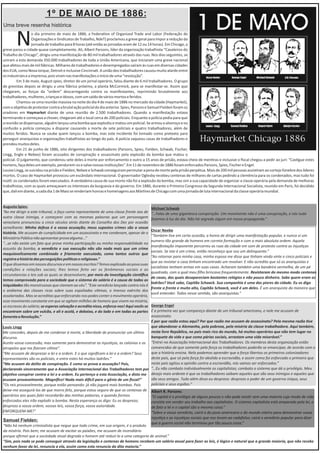 1º DE MAIO DE 1886:
Uma breve resenha histórica
No dia primeiro de maio de 1886, a Federa on of Organized Trade and Labor (Federação de
Organizações e Sindicatos de Trabalho, NdeT) proclamou a greve geral para impor a redução da
jornada de trabalho para 8 horas (até então as jornadas eram de 12 ou 14 horas). Em Chicago, a
greve parou a cidade quase completamente. Ali, Albert Parsons, líder da organização trabalhista “Cavaleiros do
Trabalho de Chicago”, dirigiu uma manifestação de 80 mil trabalhadores através das ruas. Nos dias seguintes, se
uniram a esta demanda 350.000 trabalhadores de toda a União Americana, que iniciaram uma greve nacional
queafetoumaisdemilfábricas.Milharesdetrabalhadoresedesempregadossaíramàsruasemdiversascidades
dos EUA, como Nova Iorque, Detroit e inclusive Cincinna . A união dos trabalhadores causou muito alarde entre
osindustriaiseaimprensa,poisviramnasmanifestaçõesoiníciodeuma“revolução”.
Em 3 de maio, August spies, diretor de um jornal operário, falou diante de 6 mil trabalhadores. O grupo
de grevistas depois se dirigiu a uma fábrica próxima, a planta McCormick, para se manifestar-se. Assim que
chegaram, as forças da “ordem” descarregando contra os manifestantes, reprimindo brutalmente aos
trabalhadores,mulheres,criançaseidosos,comumsaldodeváriosmortoseferidos.
Chamou-se uma reunião massiva na noite do dia 4 de maio de 1886 no mercado da cidade (Haymarket),
comoobje vodeprotestarcontraabrutalaçãopolicialdodiaanterior.Spies,ParsonseSamuelFieldenforamos
oradores em Haymarket diante de uma reunião de 2.500 trabalhadores. Quando a manifestação estava
terminando e começava a chover, chegaram até o local cerca de 200 policiais. Enquanto a polícia pedia para que
areuniãosedispersasse,alguémlançouumabombaqueexplodiuematouumpolicial.Searmouoalvoroçoena
confusão a polícia começou a disparar causando a morte de sete policiais e quatro trabalhadores, além de
muitos feridos. Nunca se soube quem lançou a bomba, mas este incidente foi tomado como pretexto para
perseguir anarquistas e organizações trabalhistas ao longo do país. A polícia saqueou casas de trabalhadores e
prendeumuitosdeles.
Em 21 de junho de 1886, oito dirigentes dos trabalhadores (Parsons, Spies, Fielden, Schwab, Fischer,
Lingg, Engle e Nebee) foram acusados de conspiração e assassinato pela explosão da bomba que matou o
policial. O julgamento, que condenou sete deles à morte por enforcamento e outro a 15 anos de prisão, estava cheio de men ras e inclusive o ﬁscal chegou a pedir ao juri: “Cas gue estes
homens,façadelesumexemplo,pendurem-osesalvenossasins tuições”.Em11denovembrode1886foramenforcadosParsons,Spies,FischereEngel.
LouiseLingg,sesuicidounaprisãoeFielden,NebeeeSchwabconseguirampermutarapenademortepelaprisãoperpétua.Maisde200milpessoasassis ramaocortejofúnebredoslíderes
mortos. O caso de Haymarket provocou um escândalo internacional. O governador Oglesby recebeu centenas de milhares de cartas pedindo a clemência para os condenados, mas tudo foi
inú l: os condenados foram executados. A verdadeira causa de sua morte não foi a explosão da bomba, mas sim a sua capacidade de organizar a classe operária pela demanda de melhoras
trabalhistas, com as quais ameaçavam os interesses da burguesia e do governo. Em 1886, durante o Primeiro Congresso da Segunda Internacional Socialista, reunido em Paris, foi decidido
que,daliemdiante,acadadia1deMaioserenderiamhonrasehomenagensaosMár resdeChicagocomumajornadadelutainternacionaldaclasseoperáriamundial.
AugustoSpies:
“Ao me dirigir a este tribunal, o faço como representante de uma classe frente aos de
outra classe inimiga, e começarei com as mesmas palavras que um personagem
veneziano pronunciou a cinco séculos atrás diante do Conselho dos Dez por ocasião
semelhante: Minha defesa é a vossa acusação; meus supostos crimes são a vossa
história. Me acusam de cumplicidade em um assassinato e me condenam, apesar de o
MinistérioPúbliconãoapresentarprovaalguma...”
“...se não existe um fato que prove minha par cipação ou minha responsabilidade no
assunto da bomba, o veredicto e sua execução não são nada mais que um crime
maquiavelicamente combinado e friamente executado, como tantos outros que
registraahistóriadasperseguiçõespolí casereligiosas.”
Oquedissemosemnossosdiscursoseemnossosescritos?Temosexplicadoaopovosuas
condições e relações sociais; lhes temos feito ver os fenômenos sociais e as
circunstancias e leis sob as quais se desenvolvem; por meio da inves gação cien ﬁca
temos comprovado para a sociedade que o sistema do salário é a causa de todas as
iniquidades tão monstruosas que clamam ao céu”. “Este veredicto lançado contra nós é
o anátema das classes ricas sobre suas espoliadas ví mas, o imenso exército dos
assalariados.Masseacreditasqueenforcando-nos podesconteromovimentooperário,
esse movimento constante em que se agitam milhões de homens que vivem na miséria,
os escravos do salário; se esperas salvação e acredita nisso, enforca-nos! Aqui vocês se
encontram sobre um vulcão, e ali e acolá, e debaixo, e do lado e em todas as partes
fomentaaRevolução.”
Michael Schwab
“...Falas de uma gigantesca conspiração. Um movimento não é uma conspiração, e nós tudo
fazemos à luz do dia. Não há segredo algum em nossa propaganda.”
Oscar Neebe
“Também ve em certa ocasião, a honra de dirigir uma manifestação popular, e nunca vi um
numero tão grande de homens em correta formação e com a mais absoluta ordem. Aquela
manifestação imponente percorreu as ruas da cidade em som de protesto contra as injus ças
sociais. Se isto é um crime, então reconheço que sou um delinquente.”
“Ao retornar para minha casa, minha esposa me disse que nham vindo vinte e cinco policiais e
que ao revistar a casa nham encontrado um revolver. E não acredito que só os anarquistas e
socialistas tenham armas em suas casas. Acharam também uma bandeira vermelha, de um pé
quadrado, com a qual meu ﬁlho brincava frequentemente. Revistaram do mesmo modo centenas
de casas, das quais desapareciam bastantes relógios e não pouco dinheiro. Sabe quem eram os
ladrões? Você sabe, Capitão Schaack. Sua companhia é uma das piores da cidade. Eu os digo
frente a frente e muito alto, Capitão Schaack, você é um deles. É um anarquista da maneira que
você entender. Todos nesse sen do, são anarquistas.”
Louis Lingg
Me concedes, depois de me condenar à morte, a liberdade de pronunciar um úl mo
discurso.
Aceito vossa concessão, mas somente para demonstrar as injus ças, as calúnias e os
atropelos que me ﬁzeram ví ma”.
“Me acusam de desprezar a lei e a ordem. E o que signiﬁcam a lei e a ordem? Seus
representantes são os policiais, e entre estes há muitos ladrões.”
“Me acusam do delito de conspiração. E como se prova a acusação? Pois,
declarando sinceramente que a Associação Internacional dos Trabalhadores tem por
obje vo conspirar contra a lei e a ordem. Eu pertenço a esta Associação, e disto me
acusam provavelmente. Magníﬁco! Nada mais di cil para o gênio de um ﬁscal!”
“Os reis provavelmente, porque estão pensando: já não jogará mais bombas. Pois
deixe-me assegurá-los de que morro feliz, porque estou seguro de que os centenas de
operários aos quais falei recordarão das minhas palavras, e quando formos
enforcados eles irão explodir a bomba. Nesta esperança os digo: Eu os desprezo;
desprezo a vossa ordem, vossas leis, vossa força, vossa autoridade.
ENFORQUEM-ME!”
George Engel
É a primeira vez que compareço diante de um tribunal americano, e nele me acusam de
assassinato.
E por que razão estou aqui? Por que razão me acusam de assassinato? Pela mesma razão ve
que abandonar a Alemanha, pela pobreza, pela miséria da classe trabalhadora. Aqui também,
nesta livre República, no país mais rico do mundo, há muitos operários que não tem lugar no
banquete da vida e que como párias sociais, arrastam uma vida miserável.”
“Entrei na Associação Internacional dos Trabalhadores. Os membros desta organização estão
convencidos de que somente pela força os trabalhadores poderão se emancipar, de acordo com o
que a história ensina. Nela podemos aprender que a força libertou os primeiros colonizadores
deste país, que só pela força foi abolida a escravidão, e assim como foi enforcado o primeiro que
neste país agitou a opinião contra a escravidão, nós vamos ser enforcados.”
“...Eu não combato individualmente os capitalistas; combato o sistema que dá o privilégio. Meu
desejo mais ardente é que os trabalhadores saibam aqueles que são seus inimigos e aqueles que
são seus amigos. Tudo além disso eu desprezo: desprezo o poder de um governo iníquo, seus
policiais e seus espiões.”
Samuel Fielden:
“Não há nenhum criminalista que negue que todo crime, em sua origem, é o produto
da miséria. Pois bem; me acusam de excitar as paixões, me acusam de incendiário
porque aﬁrmei que a sociedade atual degrada o homem até reduzi-lo a uma categoria de animal.”
“Sim, pois nada se pode conseguir através da legislação e centenas de homens recebem um salário anual para fazer as leis, é lógico e natural que a grande maioria, que não recebe
nenhum favor da lei, renuncia a ela, assim como esta renuncia da dita maioria.”
 