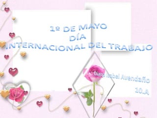 1º DE MAYO DÍA  INTERNACIONAL DEL TRABAJO Diana Isabel Avendaño 10.A 