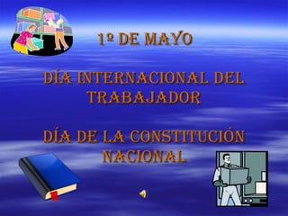 1º de Mayo Día Internacional del Trabajador Día de la Constitución Nacional 
