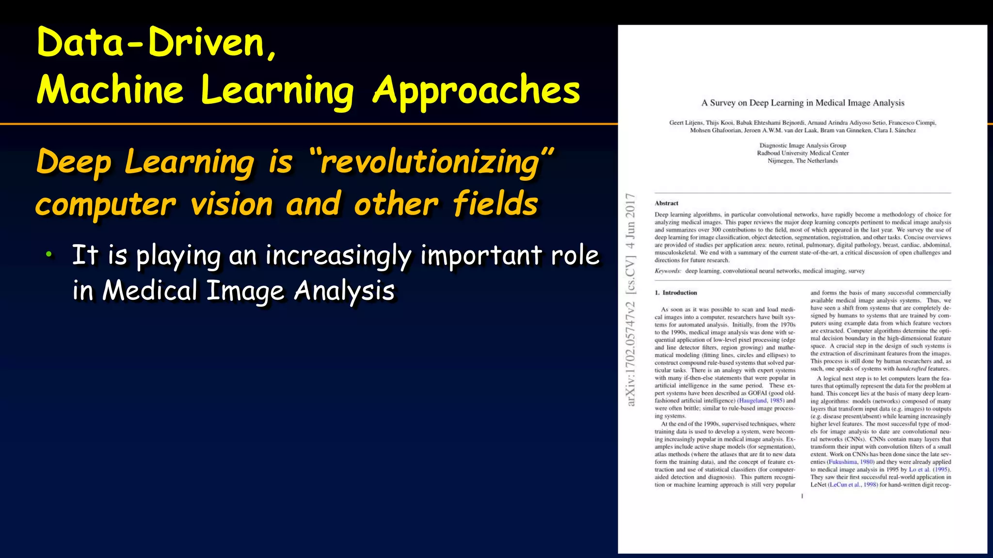 Data-Driven,
Machine Learning Approaches
Deep Learning is “revolutionizing”
computer vision and other fields
• It is playing an increasingly important role
in Medical Image Analysis
 