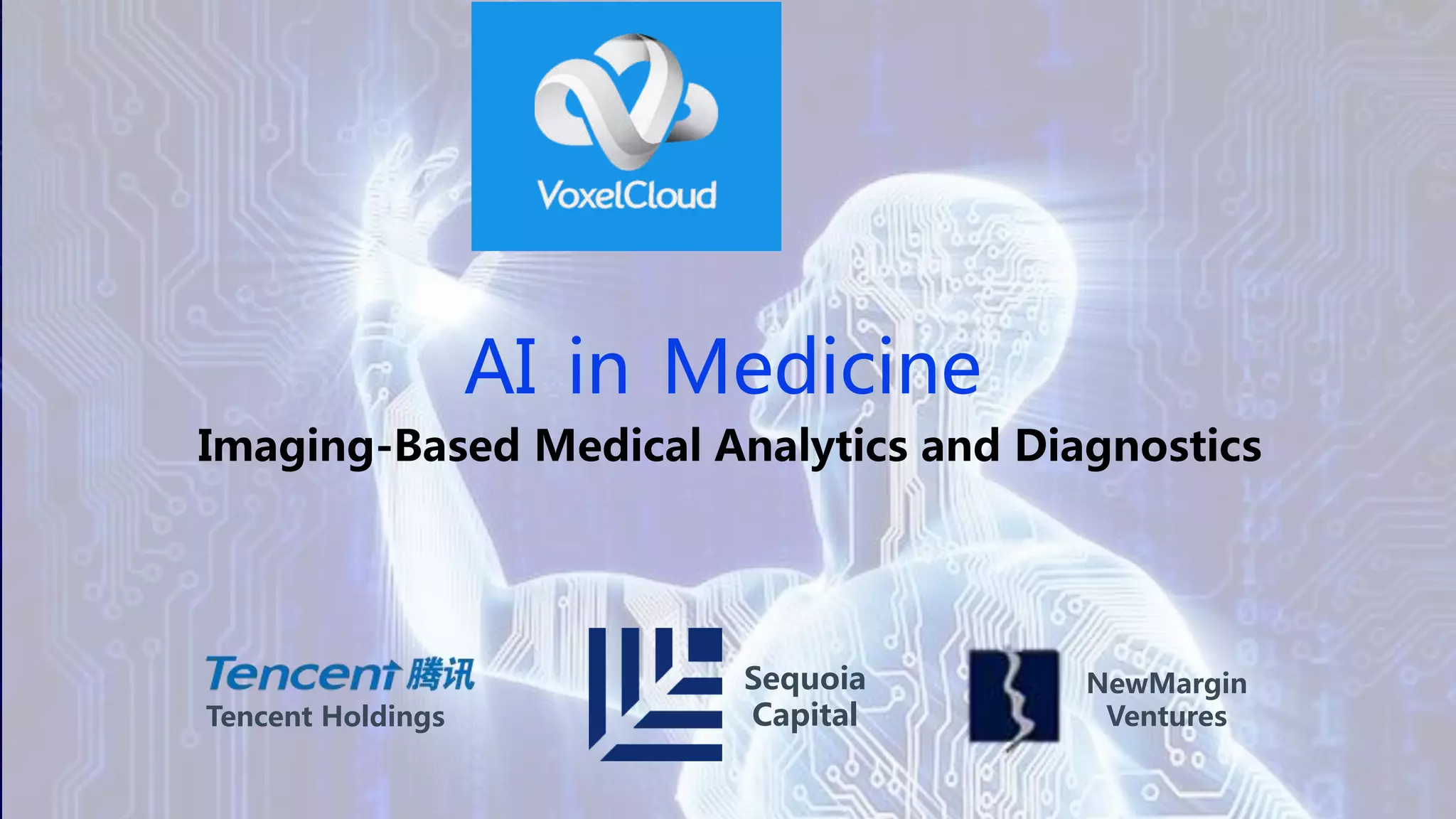 Imaging-Based Medical Analytics and Diagnostics
AI in Medicine
NewMargin
Ventures
Sequoia
CapitalTencent Holdings
 