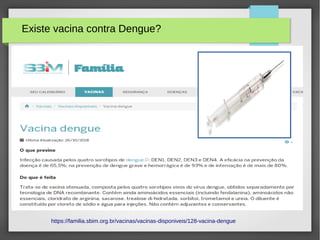 https://familia.sbim.org.br/vacinas/vacinas-disponiveis/128-vacina-dengue
Existe vacina contra Dengue?
 