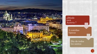 2
¿Dónde
está
Austria ?
2 comidas
típicas
Día de todos
los santos