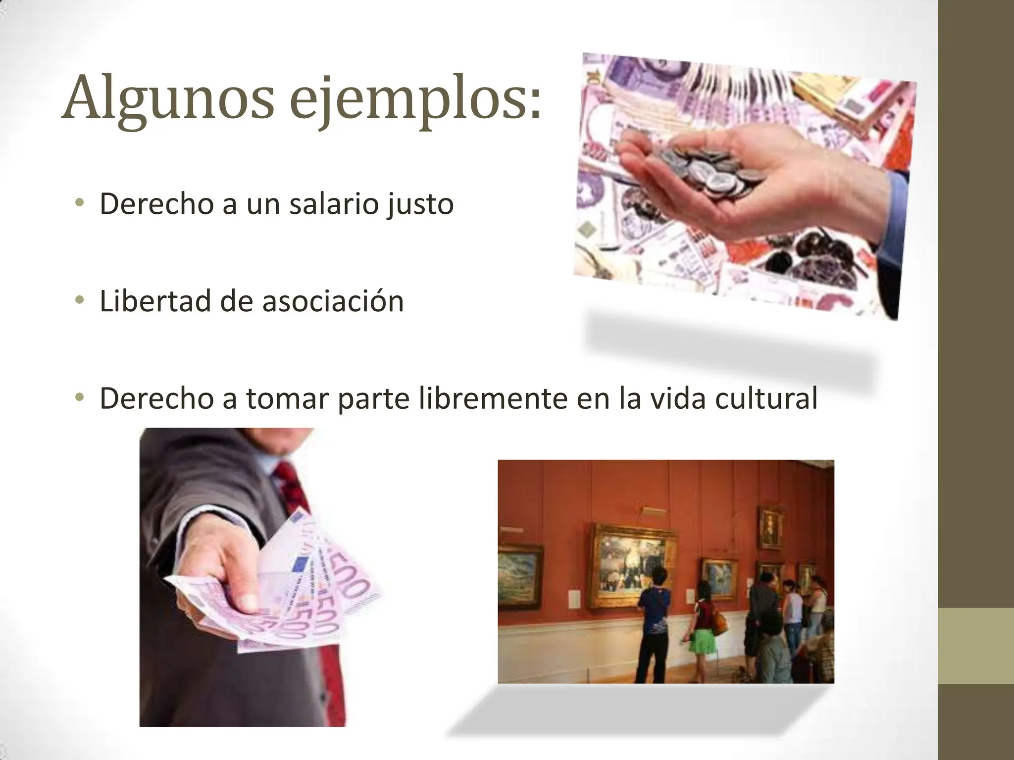 Algunos ejemplos:
• Derecho a un salario justo
• Libertad de asociación
• Derecho a tomar parte libremente en la vida cultural
 