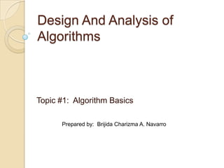 Design And Analysis of Algorithms Topic #1:  Algorithm Basics Prepared by:  BrijidaCharizma A. Navarro 