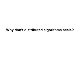 Why don’t distributed algorithms scale?