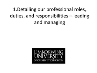 1.Detailing our professional roles, duties, and responsibilities – leading and managing 