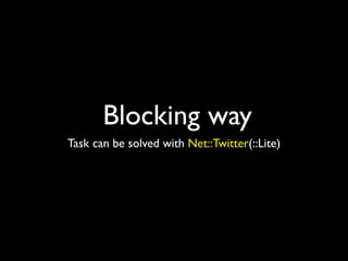 Blocking way
Task can be solved with Net::Twitter(::Lite)
 