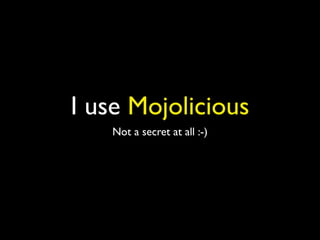 I use Mojolicious
   Not a secret at all :-)
 