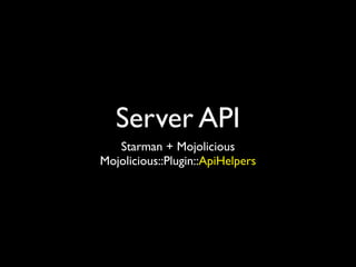 Server API
   Starman + Mojolicious
Mojolicious::Plugin::ApiHelpers
 