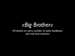 «Big Brother»
All details on users, number of tasks, feedbacks
             and real-time statistics
 