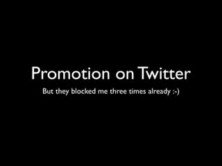 Promotion on Twitter
 But they blocked me three times already :-)
 