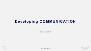 www.yawp.agency
Developing COMMUNICATION
Section 1
 