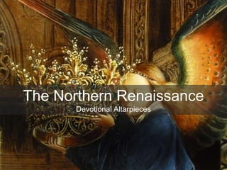 The Northern Renaissance
Devotional Altarpieces
 