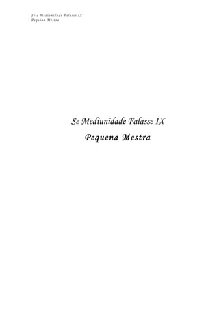Se a Mediunidade Falasse IX 
Pequena Mestra 
Se Mediunidade Falasse IX 
Pequena Mestra 
 
