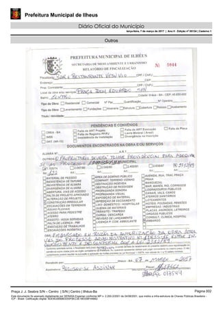 Prefeitura Municipal de Ilheus
Diário Oficial do Município
terça-feira, 7 de março de 2017 | Ano II - Edição nº 00134 | Caderno 1
Outros
Praça J. J. Seabra S/N – Centro | S/N | Centro | Ilhéus-Ba Página 002
Este documento foi assinado digitalmente por SERASA Experian conforme MP n. 2.200-2/2001 de 24/08/2001, que institui a infra-estrutura de Chaves Públicas Brasileira -
ICP - Brasil. Cetificação diigital: 6DE9D28568DD00F6EC3E18E938F44B62
Prefeitura Municipal de Ilheus
Diário Oficial do Município
terça-feira, 7 de março de 2017 | Ano II - Edição nº 00134 | Caderno 1
 
