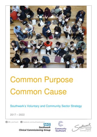 Common Purpose
Common Cause
Southwark’s Voluntary and Community Sector Strategy
2017 – 2022
 