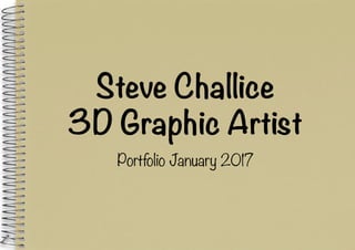 Steve Challice
3D Graphic Artist
Portfolio January 2017
 