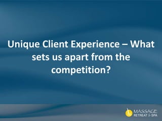 Unique Client Experience – What
sets us apart from the
competition?
 