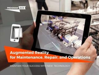 Augmented Reality
for Maintenance, Repair, and Operations
MAINTAIN YOUR SUCCESS WITH NEW TECHNOLOGY
 