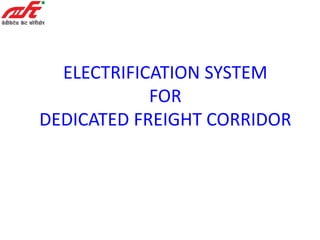 ELECTRIFICATION SYSTEM
FOR
DEDICATED FREIGHT CORRIDOR
 