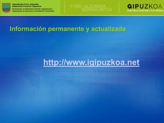 Información permanente y actualizada




          http://www.igipuzkoa.net
 