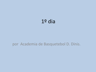 1º dia por  Academia de Basquetebol D. Dinis. 