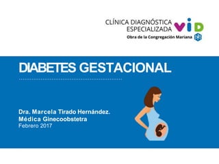 Dra. Marcela Tirado Hernández.
Médica Ginecoobstetra
Febrero 2017
DIABETES GESTACIONAL
…………………………………………………
 