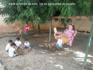 Após a rotina da sala, ida ao parquinho da escola...
 