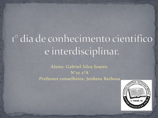 Aluno: Gabriel Silva Soares.
N°10 2°A
Professor conselheira: Jordana Barbosa
 