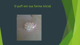 O puff em sua forma inicial
 