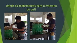 Dando os acabamentos para o estofado
do puff
 