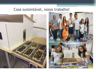 Casa sustentável, nosso trabalho!
 