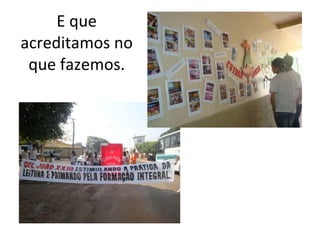 E que acreditamos no que fazemos.