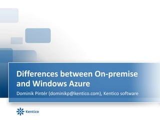 Differences between On-premise and Windows Azure Dominik Pintér (dominikp@kentico.com), Kentico software 