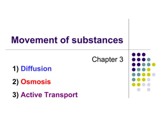 Movement of substances Chapter 3 1)  Diffusion 2)  Osmosis 3)  Active Transport 