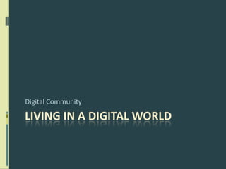 Living in a Digital World Digital Community 