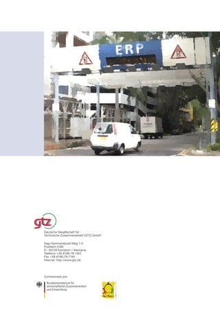 Deutsche Gesellschaft für
Technische Zusammenarbeit (GTZ) GmbH
Dag-Hammarskjold-Weg 1-5
Postfach 5180
D - 65726 Eschborn / Alemania
Teléfono +49-6196-79-1357
Fax +49-6196-79-7194
Internet: http://www.gtz.de
Comisionado por
 