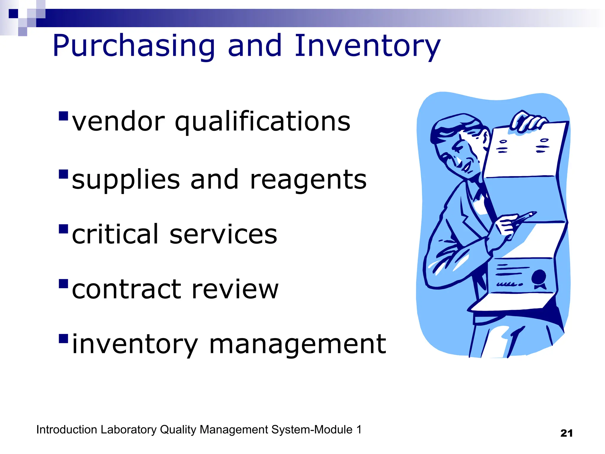 Introduction Laboratory Quality Management System-Module 1 21
Purchasing and Inventory
vendor qualifications
supplies and reagents
critical services
contract review
inventory management
 