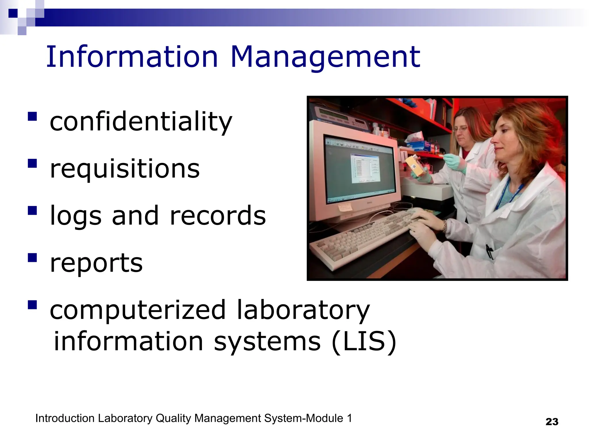 Introduction Laboratory Quality Management System-Module 1 23
Information Management
 confidentiality
 requisitions
 logs and records
 reports
 computerized laboratory
information systems (LIS)
 