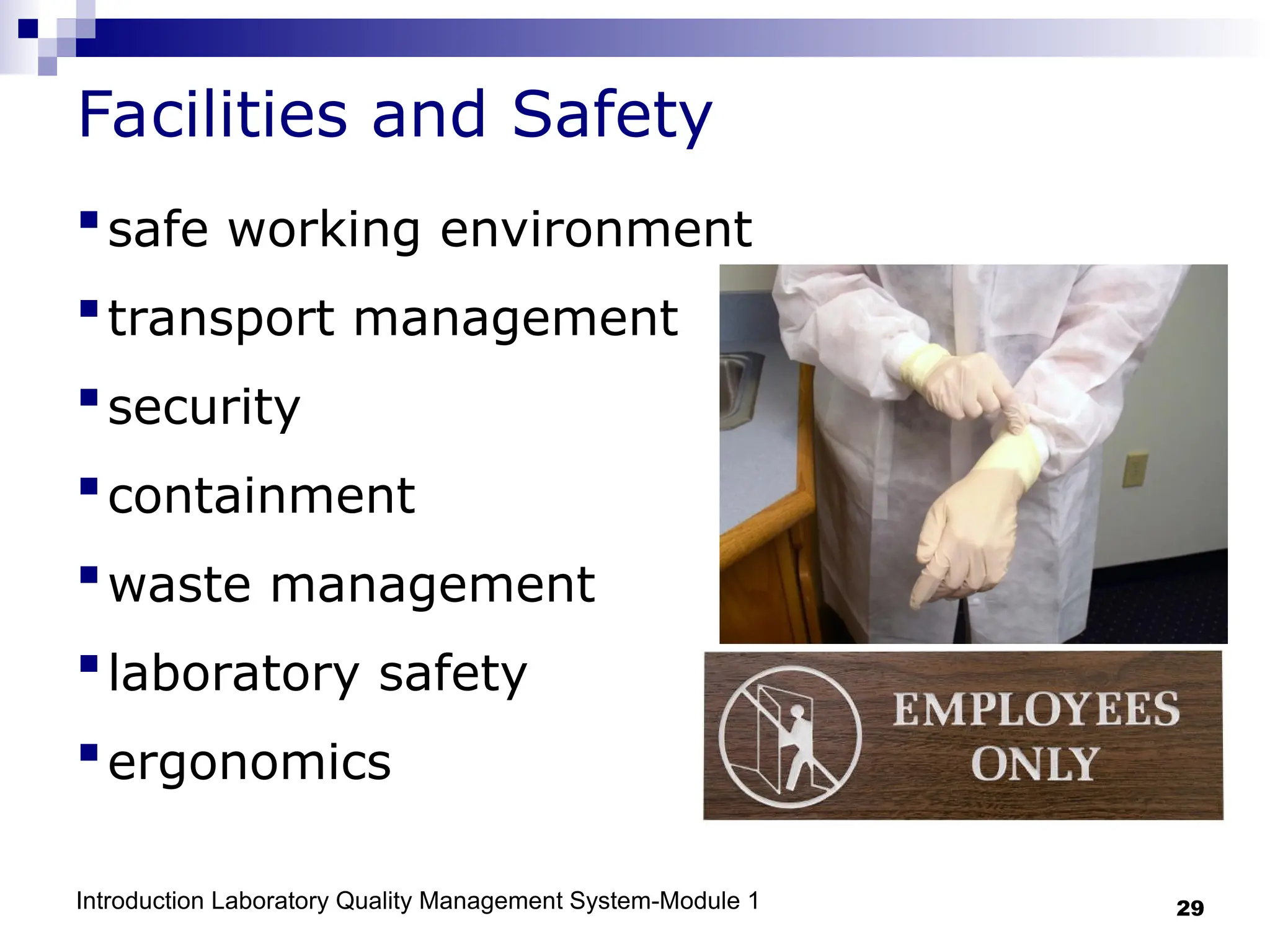 Introduction Laboratory Quality Management System-Module 1 29
Facilities and Safety
safe working environment
transport management
security
containment
waste management
laboratory safety
ergonomics
 