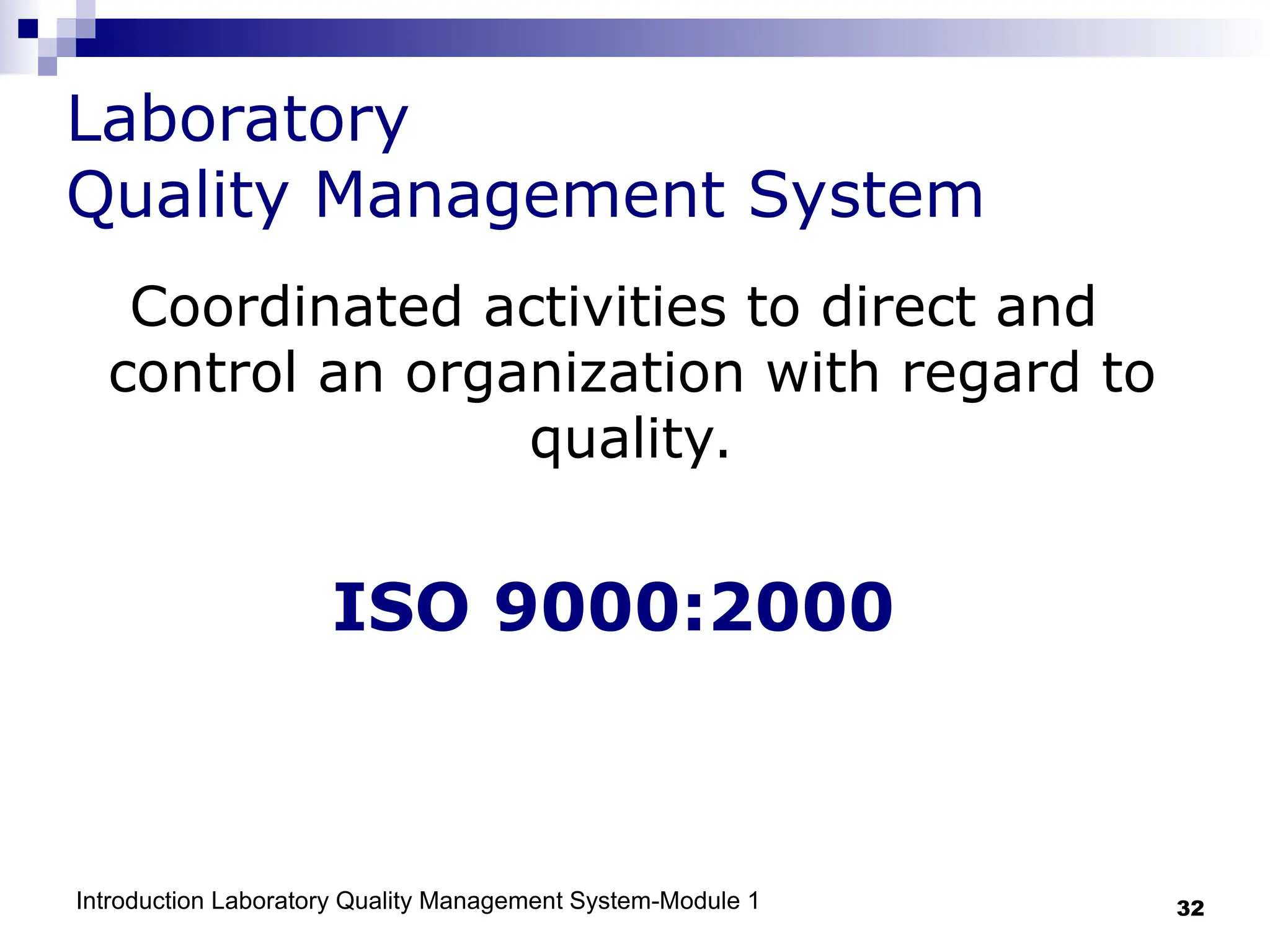 Introduction Laboratory Quality Management System-Module 1 32
Laboratory
Quality Management System
Coordinated activities to direct and
control an organization with regard to
quality.
ISO 9000:2000
 