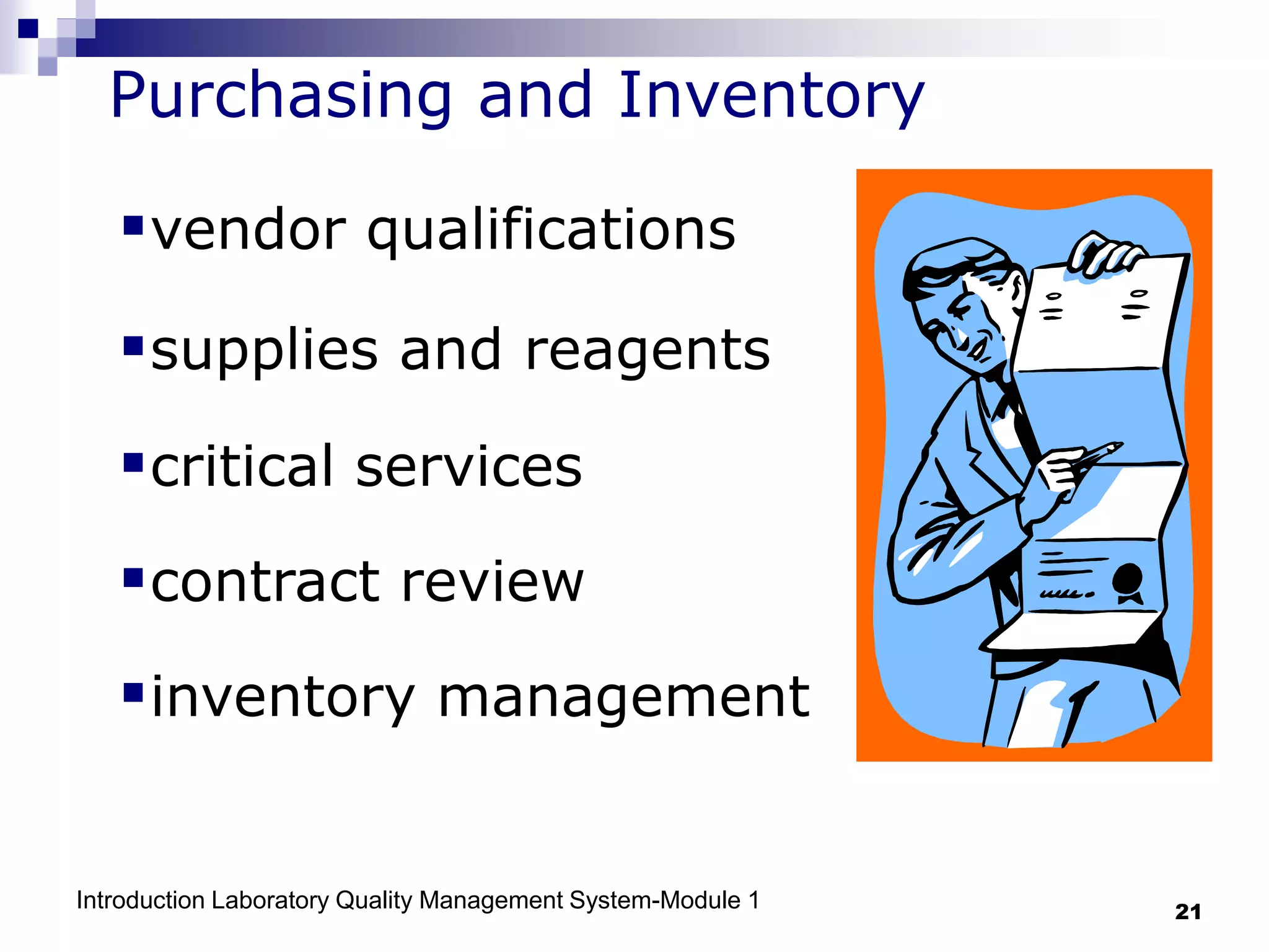 Introduction Laboratory Quality Management System-Module 1 21
Purchasing and Inventory
vendor qualifications
supplies and reagents
critical services
contract review
inventory management
 