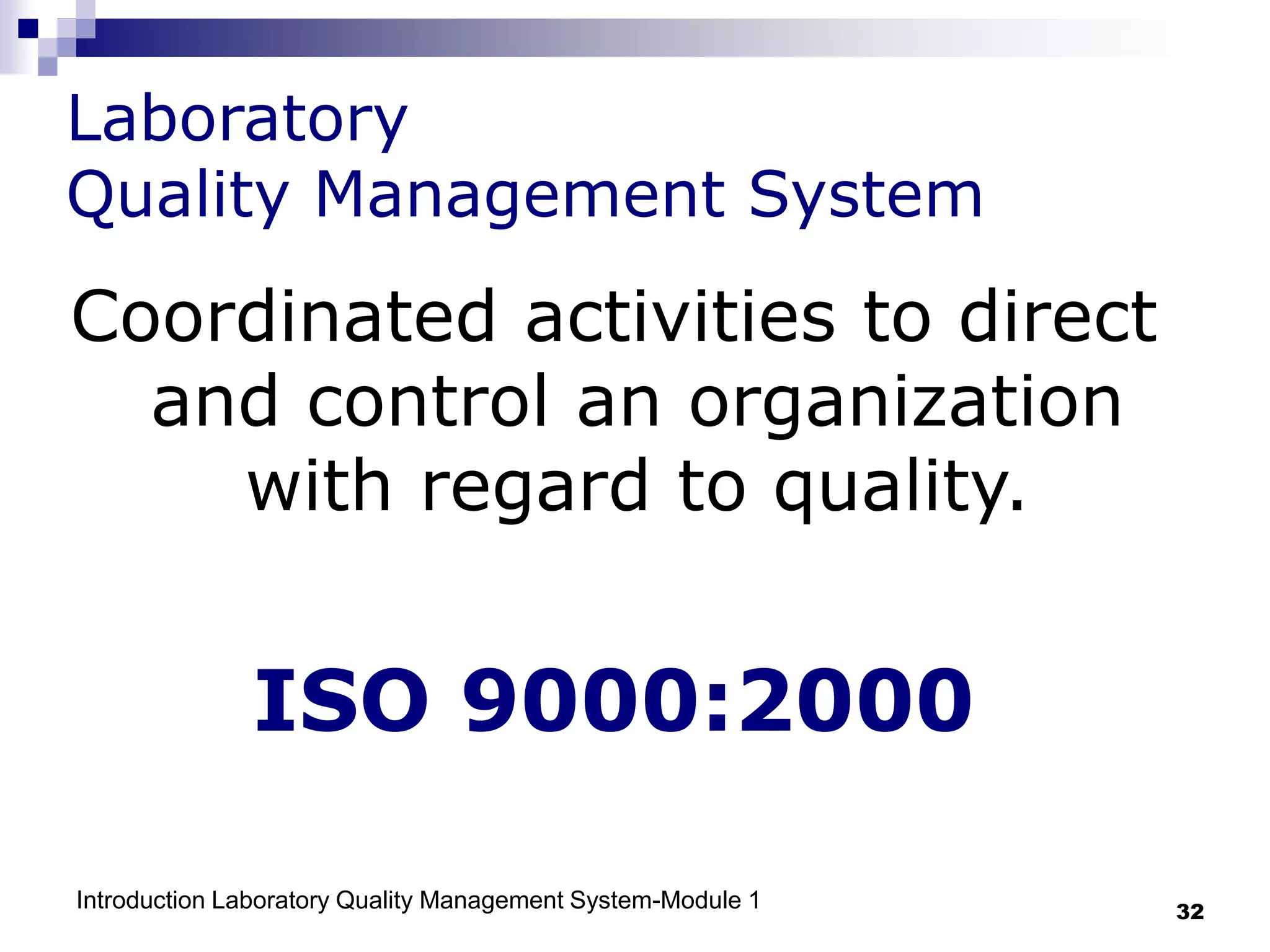 Introduction Laboratory Quality Management System-Module 1 32
Laboratory
Quality Management System
Coordinated activities to direct
and control an organization
with regard to quality.
ISO 9000:2000
 