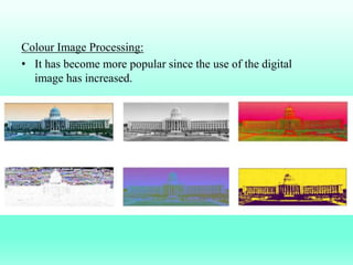 Colour Image Processing:
• It has become more popular since the use of the digital
image has increased.
 