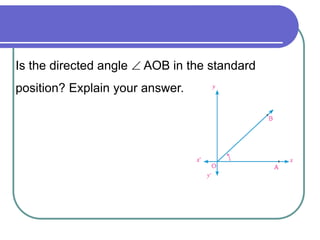 Is the directed angle  AOB in the standard
position? Explain your answer.
 