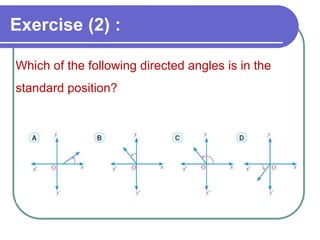 Exercise (2) :
Which of the following directed angles is in the
standard position?
 